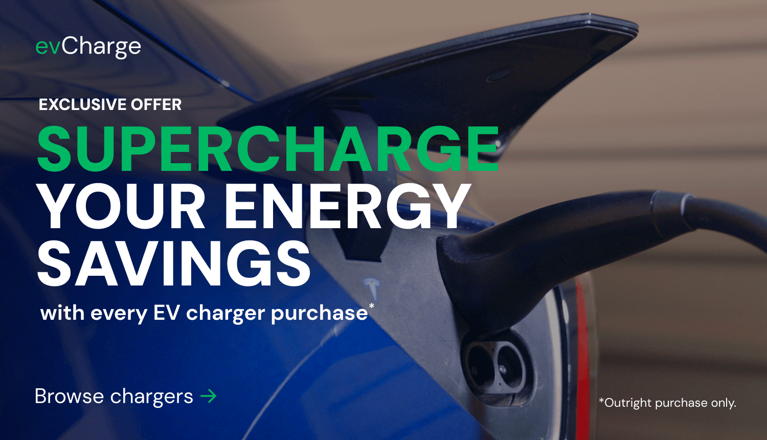 Supercharge your energy savings with every EV charger purchase* (Outright purchases only). Browse Changes.